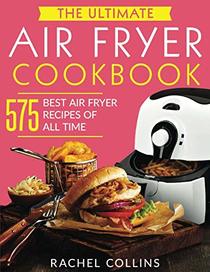 The Ultimate Air Fryer Cookbook: 575 Best Air Fryer Recipes of All Time (with Nutrition Facts, Easy and Healthy Recipes)