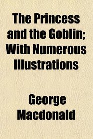 The Princess and the Goblin; With Numerous Illustrations