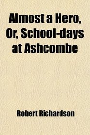 Almost a Hero, Or, School-days at Ashcombe