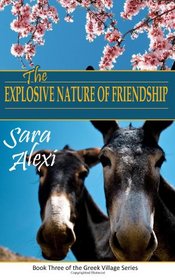 The Explosive Nature of Friendship: The Greek Village Series Book Three (Volume 3)