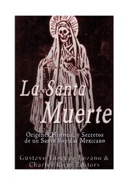 La Santa Muerte: Origenes, Historia y Secretos de un Santo Popular Mexicano (Spanish Edition)