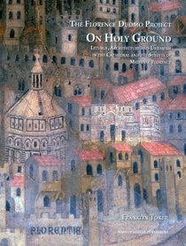 On Holy Ground: Liturgy, Architecture and Urbanism in the Cathedral and the Streets of Medieval Florence (FLORENCE DUOMO PROJECT)
