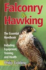 Falconry and Hawking: The Essential Handbook - Including Equipment, Training and Health