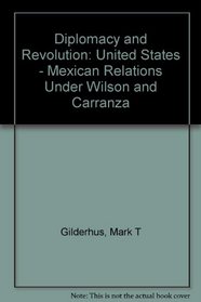 Diplomacy and Revolution: U.S.-Mexican Relations Under Wilson and Carranza