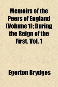 Memoirs of the Peers of England (Volume 1); During the Reign of the First. Vol. 1