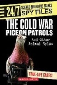 The Cold War Pigeon Patrols: And Other Animal Spies (24/7: Science Behind the Scenes: Spy Files)