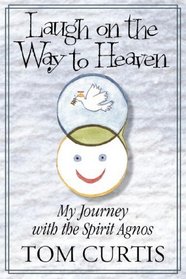Laugh on the Way to Heaven: My Journey with the Spirit Agnos