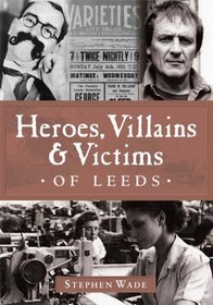 Heroes, Villains and Victims of Leeds