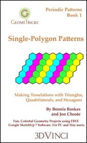 Single-Polygon Patterns: Making Tesselations with Triangles, Quadrilaterals, and Hexagons in Google SketchUp 7 (GeomeTricks: Periodic Patterns, Book 1)
