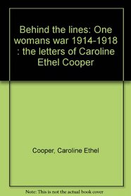 Behind the lines: One woman's war, 1914-18 : the letters of Caroline Ethel Cooper