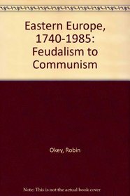 Eastern Europe, 1740-1985: Feudalism to Communism (Hutchinson university library)