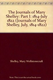 The Journals of Mary Shelley: Part I: 1814-July 1822 (Journals of Mary Shelley, July, 1814-1822)