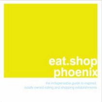 eat.shop phoenix: The Indispensable Guide to Inspired, Locally Owned Eating and Shopping Establishments (eat.shop guides)