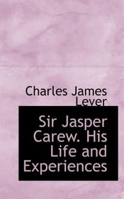 Sir Jasper Carew. His Life and Experiences