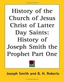 History of the Church of Jesus Christ of Latter Day Saints: History of Joseph Smith the Prophet Part One
