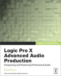 Apple Pro Training Series: Logic Pro X Advanced Audio Production: Composing and Producing Professional Audio