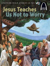 Jesus Teaches Us Not to Worry (Arch Book) (Arch Books)