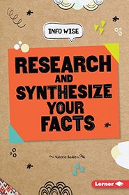 Research and Synthesize Your Facts (Info Wise)