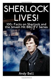 Sherlock Lives!: 100+ Facts on Sherlock and the Smash Hit BBC TV Series