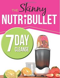 The Skinny NUTRiBULLET 7 Day Cleanse: Calorie Counted Cleanse & Detox Plan: Smoothies, Soups & Meals to Lose Weight & Feel Great Fast. Real Food. Real Results