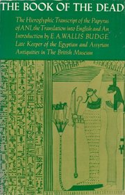 The Book of the Dead: The Hieroglyphic Transcript of the Papyrus of Ani, the Translation into English and an Introduction