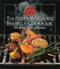 The President's Choice Barbecue Cookbook: 150 Great Tastes of Summer