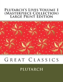 Plutarch's Lives Volume 1 (Masterpiece Collection) Large Print Edition: Great Classics