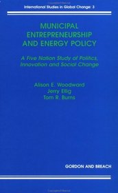 Municipal Entrepreneurship: A Five Nation Study of Energy Politics, Innovation and Social Change (International Studies in Global Change)
