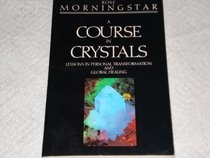 A Course in Crystals: Lessons in Personal Transformation and Global Healing