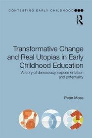 Transformative Change and Real Utopias in Early Childhood Education: A story of democracy, experimentation and potentiality (Contesting Early Childhood)