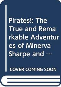 Pirates!: The True and Remarkable Adventures of Minerva Sharpe and Nancy Kington, Female Pirates