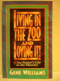 Living in the Zoo and Loving It: One Pastor's Life in the Ministry