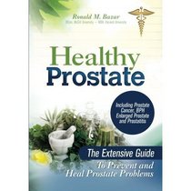 Healthy Prostate: The Extensive Guide To Prevent and Heal Prostate Problems Including Prostate Cancer, BPH Enlarged Prostate and Prostatitis