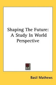 Shaping The Future: A Study In World Perspective