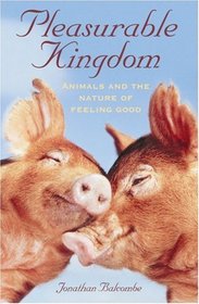 Pleasurable Kingdom : Animals and the Nature of Feeling Good