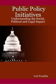 Public Policy Initiatives: Understanding the Social, Political and Legal Impact