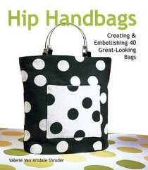 Hip Handbags : Creating  Embellishing 40 Great-Looking Bags