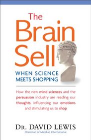 The Brain Sell: When Science Meets Shopping: how the new mind sciences and the persuasion industry are reading our thoughts, influencing our emotions and stimulating us to shop