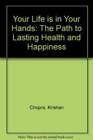 Your Life Is in Your Hands: the Path to Lasting Health  Happiness