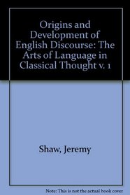 Origins and Development of English Discourse: The Arts of Language in Classical Thought v. 1