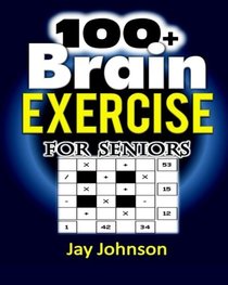 100+ Brain Exercise for  Seniors: The Math Puzzle Book for Adults Brain Exercise - A Memory Game for Adults with Lots of Brain Teasers as Brain Games for Seniors (Brain Exercise Book for Adults)!