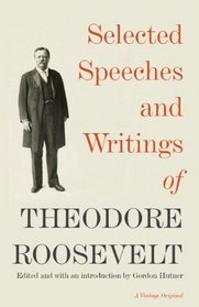 Selected Speeches and Writings of Theodore Roosevelt (Vintage Original)