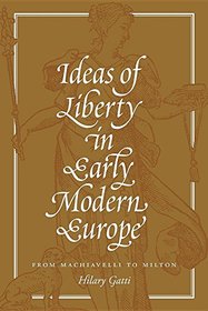 Ideas of Liberty in Early Modern Europe: From Machiavelli to Milton