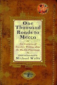 One Thousand Roads to Mecca: Ten Centuries of Travelers Writing About the Muslim Pilgrimage