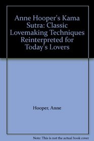 Anne Hooper's Kama Sutra: Classic Lovemaking Techniques Reinterpreted for Today's Lovers
