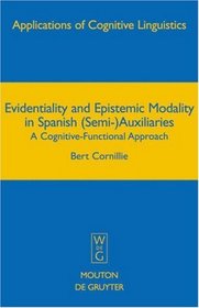 Evidentiality and Epistemic Modality in Spanish (Semi-)Auxiliaries: A Cognitive-Functional Approach (Applications of Congnitive Linguistics)