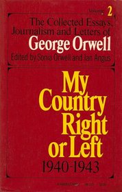 My Country Right or Left 1940 - 1943: Collected Essays, Journalism and Letters of George Orwell, Volume, 2