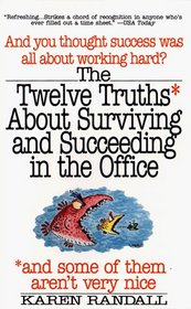 The 12 Truths About Surviving and Succeeding in the Office: *And Some of Them Aren't Very Nice