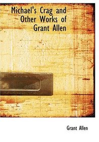 Michael's Crag and Other Works of Grant Allen (Large Print Edition)