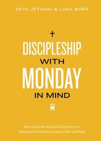 Discipleship With Monday in Mind: How Churches Across the Country Are Helping Their People Connect Faith and Work